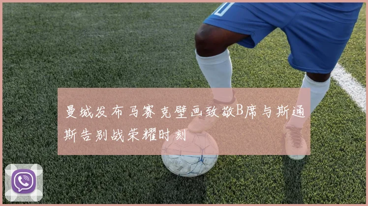曼城发布马赛克壁画致敬B席与斯通斯告别战荣耀时刻